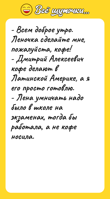 - Всем доброе утро. Леночка сделайте мне, пожалуйста, кофе! -