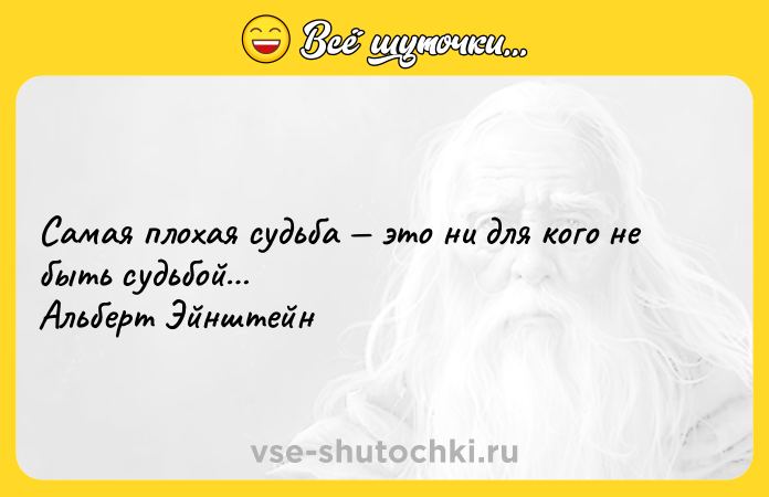 Цитата: Самая плохая судьба это ни для кого не быть судьбой Альберт Эйнштейн