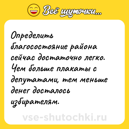 Шутка: Определить благосостояние района сейчас достаточно легко. Чем больше плакаты с депутатами, тем меньше денег досталось избирателям.
