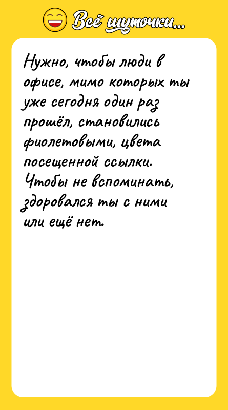 Нужно, чтобы люди в офисе, мимо которых ты уже сегодня