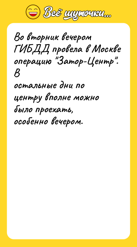 Шутка: Во вторник вечером ГИБДД провела в Москве операцию Затор-Центр . Востальные дни по центру вполне можно было проехать, особенно вечером.