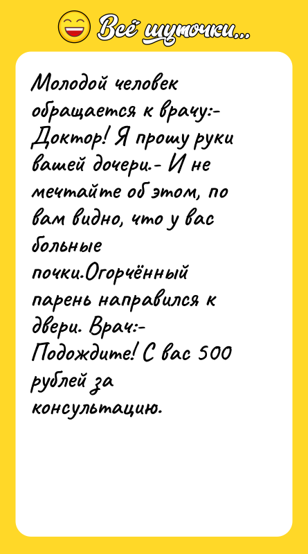 Молодой человек обращается к врачу:- Доктор! Я прошу руки вашей