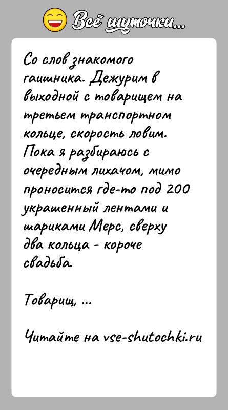 История: Со слов знакомого гаишника. Дежурим в выходной с товарищем на третьем транспортном кольце, скорость ловим. Пока я разбираюсь с очередным