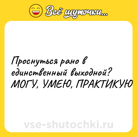 Шутка: Проснуться рано в единственный выходной? МОГУ, УМЕЮ, ПРАКТИКУЮ