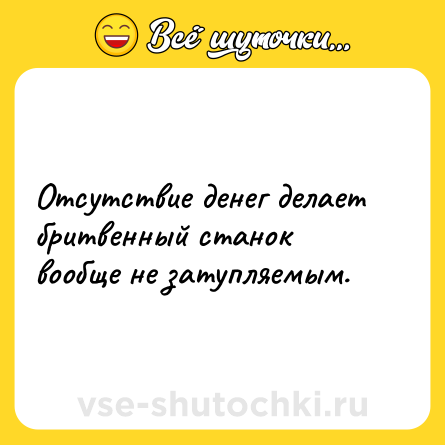 Шутка: Отсутствие денег делает бритвенный станок вообще не затупляемым.