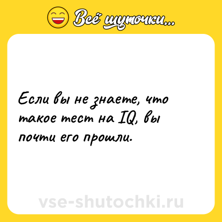 Шутка: Если вы не знаете, что такое тест на IQ, вы почти его прошли.
