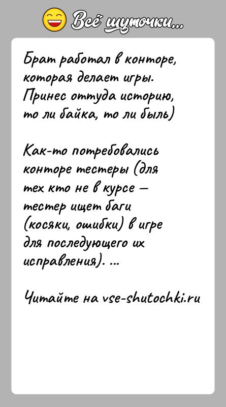 История: Брат работал в конторе, которая делает игры. Принес оттуда историю, то ли байка, то ли быль) Как-то потребовались конторе тестеры (для