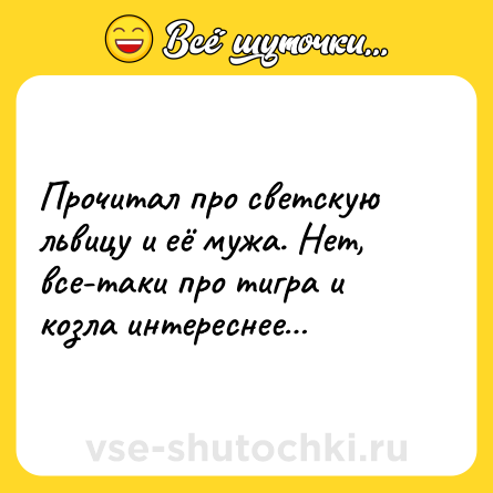 Шутка: Прочитал про светскую львицу и её мужа. Нет, все-таки про тигра и козла интереснее…