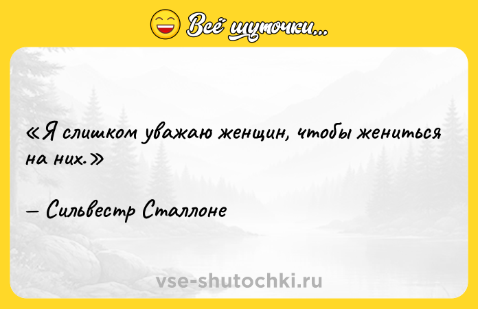 Цитата: Я слишком уважаю женщин, чтобы жениться на них.Сильвестр Сталлоне