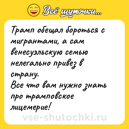 Шутка: Трамп обещал бороться с мигрантами, а сам венесуэльскую семью нелегально привез в страну.<br>Все что вам нужно знать про трамповское лицемерие!