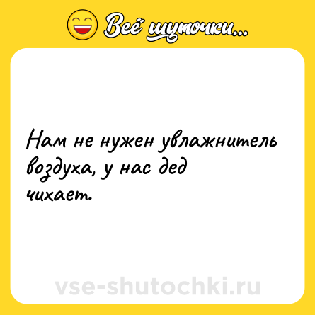 Шутка: Нам не нужен увлажнитель воздуха, у нас дед чихает.