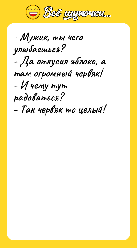 - Мужик, ты чего улыбаешься? - Да откусил яблоко, а