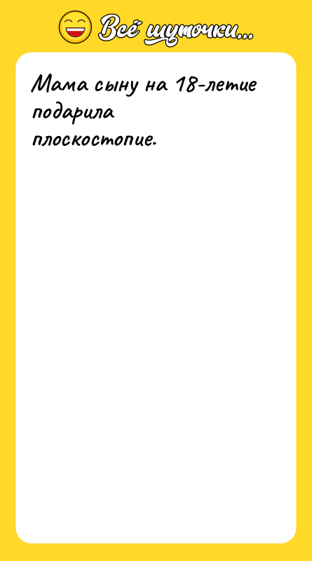 Мама сыну на 18-летие подарила плоскостопие.