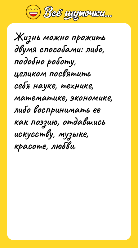Жизнь можно прожить двумя способами: либо, подобно роботу, целиком посвятить