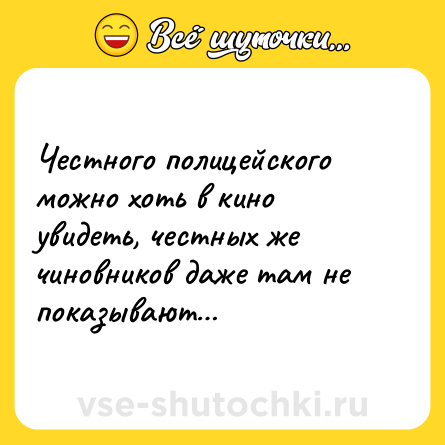 Шутка: Честного полицейского можно хоть в кино увидеть, честных же чиновников даже там не показывают…