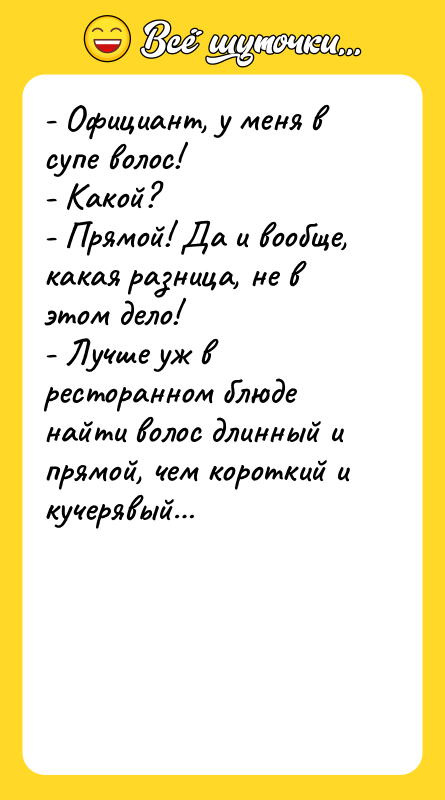 - Официант, у меня в супе волос!  - Какой?