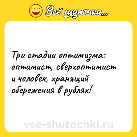 Шутка: Три стадии оптимизма: оптимист, сверхоптимист и человек, хранящий сбережения в рублях!
