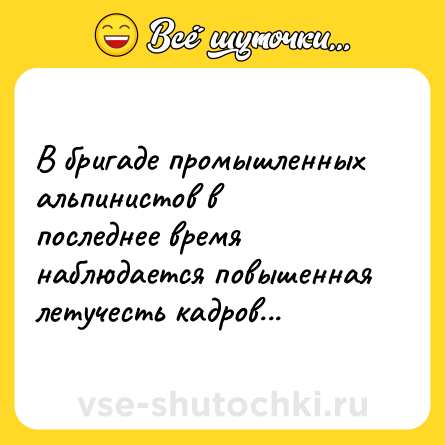 Шутка: В бригаде промышленных альпинистов в последнее время наблюдается повышенная летучесть кадров...