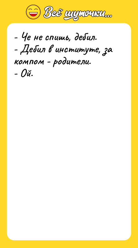 - Че не спишь, дебил. - Дебил в институте, за