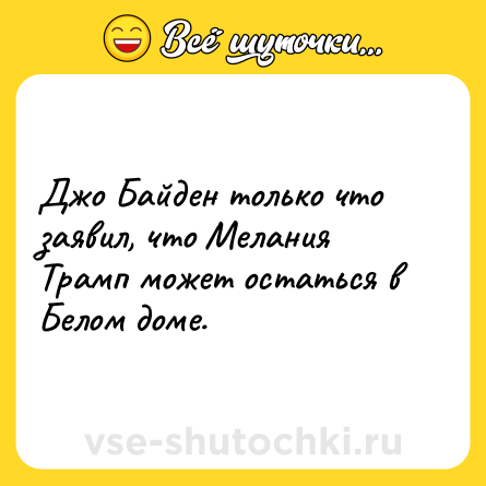 Шутка: Джо Байден только что заявил, что Мелания Трамп может остаться в Белом доме.