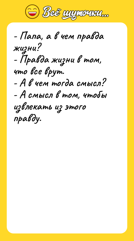 - Папа, а в чем правда жизни? - Правда жизни