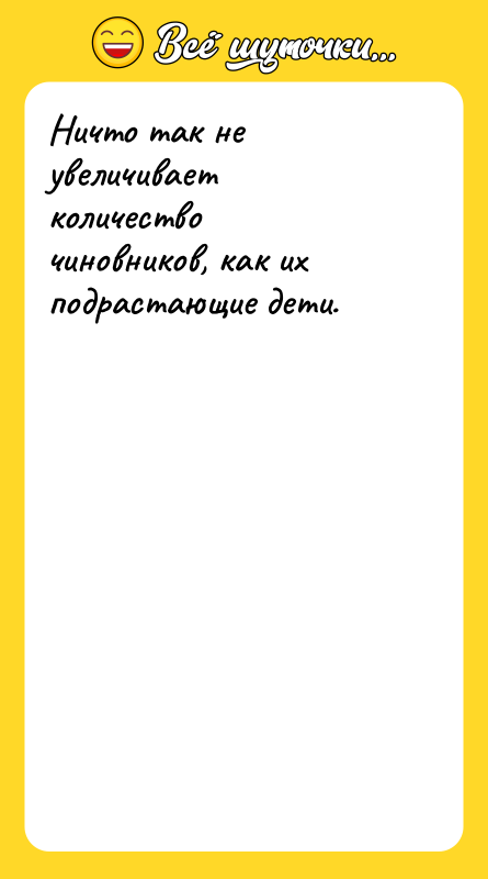 Ничто так не увеличивает количество чиновников, как их подрастающие дети.