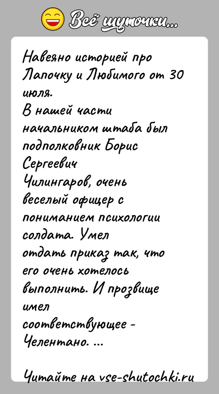 История: Навеяно историей про Лапочку и Любимого от 30 июля.В нашей части начальником штаба был подполковник Борис СергеевичЧилингаров, очень веселый офицер
