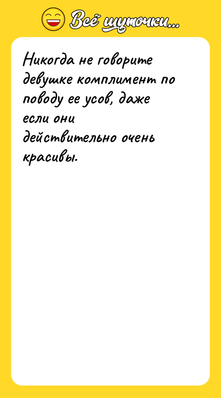 Никогда не говорите девушке комплимент по поводу ее усов, даже