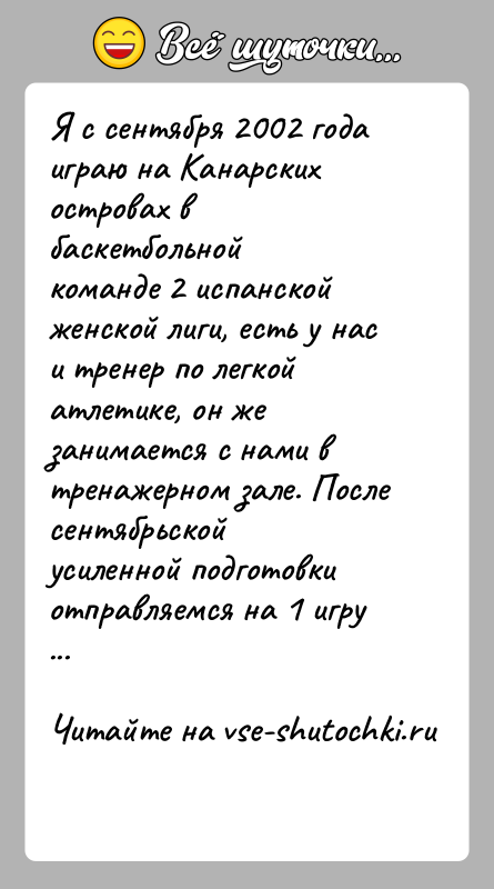 История: Я с сентября 2002 года играю на Канарских островах в баскетбольнойкоманде 2 испанской женской лиги, есть у нас и тренер
