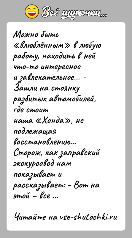 История: Можно быть влюблённым в любую работу, находить в ней что-то интересноеи завлекательное - Зашли на стоянку разбитых автомобилей, где стоитнаша