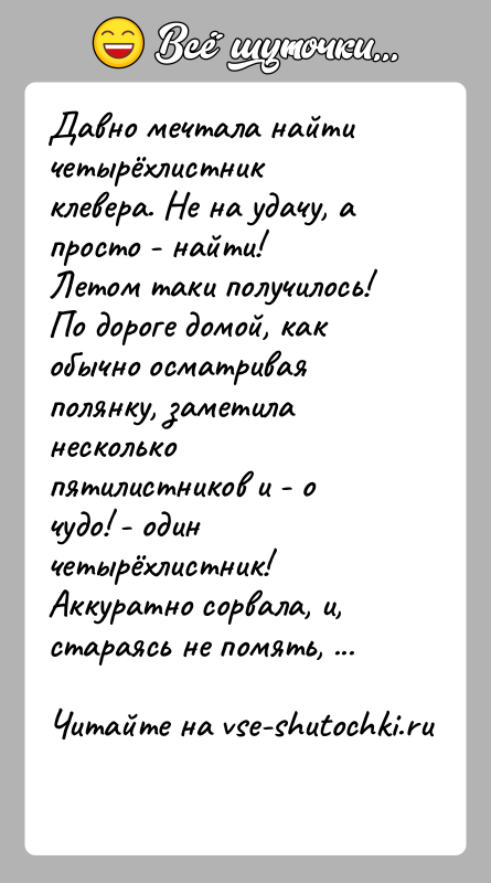История: Давно мечтала найти четырёхлистник клевера. Не на удачу, а просто - найти!Летом таки получилось! По дороге домой, как обычно осматривая