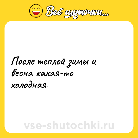 Шутка: После теплой зимы и весна какая-то холодная.