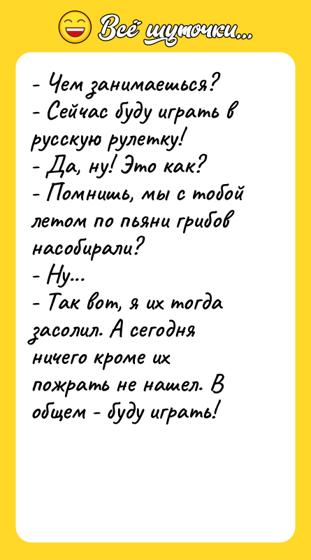 - Чем занимаешься? - Сейчас буду играть в русскую рулетку!