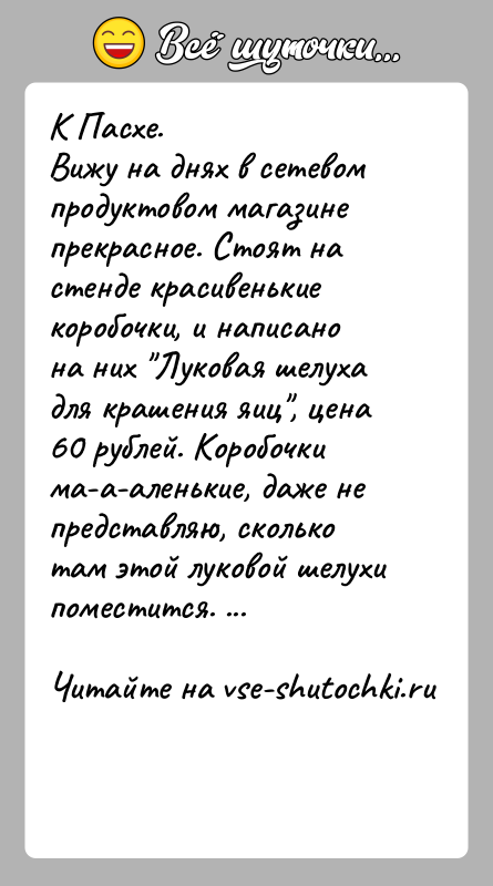 История: К Пасхе.Вижу на днях в сетевом продуктовом магазине прекрасное. Стоят на стенде красивенькие коробочки, и написано на них Луковая шелуха