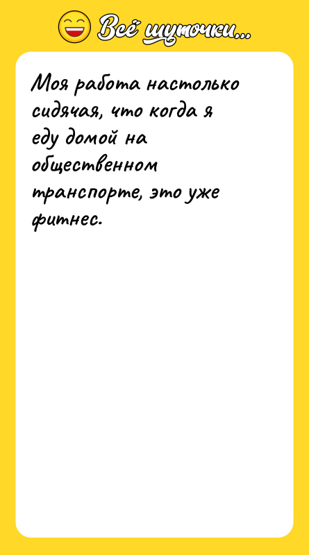 Моя работа настолько сидячая, что когда я еду домой на