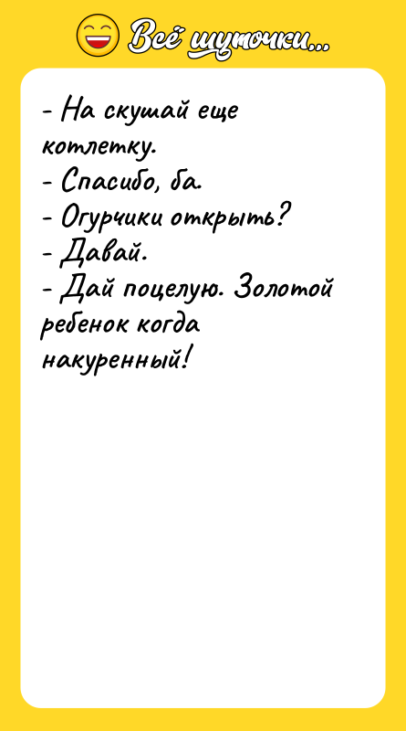 - На скушай еще котлетку. - Спасибо, ба. - Огурчики