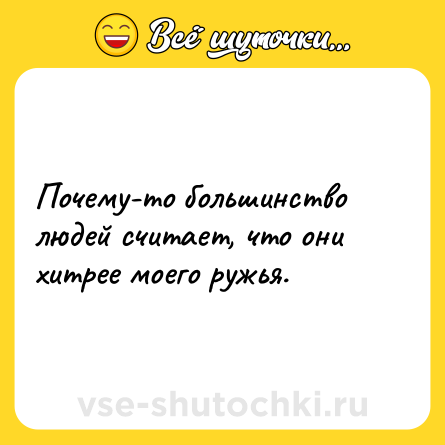 Шутка: Почему-то большинство людей считает, что они хитрее моего ружья.