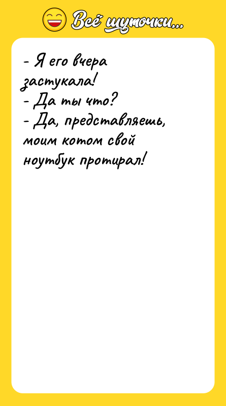 - Я его вчера застукала! - Да ты что? -