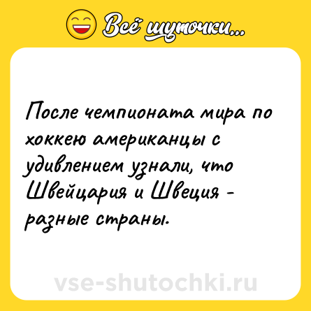 Шутка: После чемпионата мира по хоккею американцы с удивлением узнали, что Швейцария и Швеция -  разные страны.
