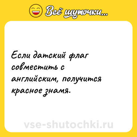 Шутка: Если датский флаг совместить с английским, получится красное знамя.
