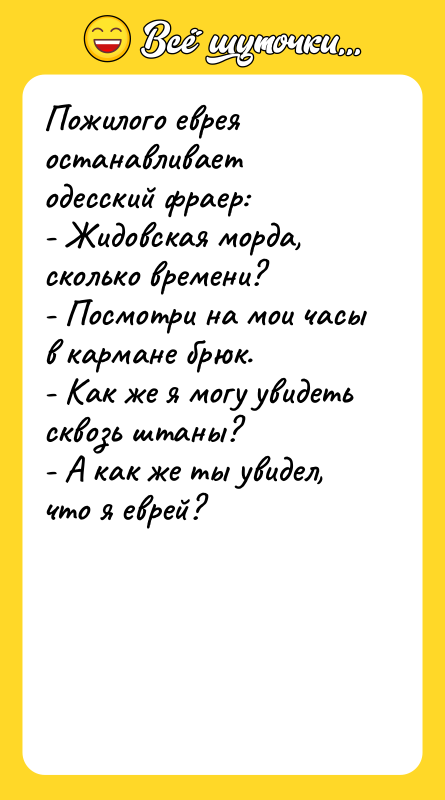 Пожилого еврея останавливает одесский фраер: - Жидовская морда, сколько времени?