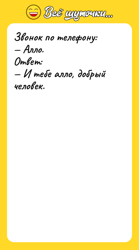 Звонок по телефону: Алло. Ответ: И тебе алло,