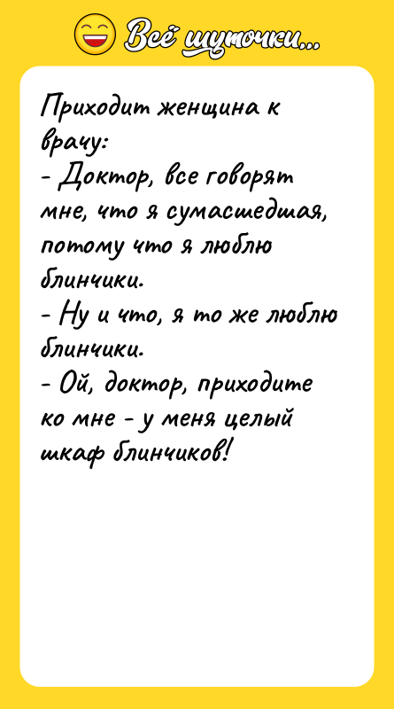 Приходит женщина к врачу: - Доктор, все говорят мне, что