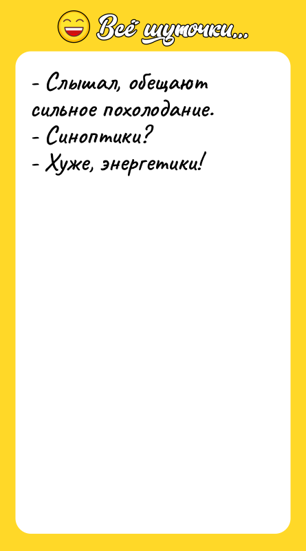- Слышал, обещают сильное похолодание. - Синоптики? - Хуже, энергетики!