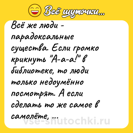 Шутка: Всё же люди - парадоксальные существа. Если громко крикнуть 