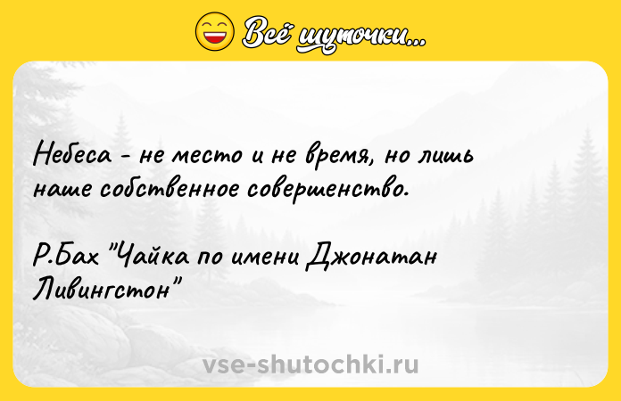 Цитата: Небеса - не место и не время, но лишь наше собственное совершенство.Р.Бах Чайка по имени Джонатан Ливингстон