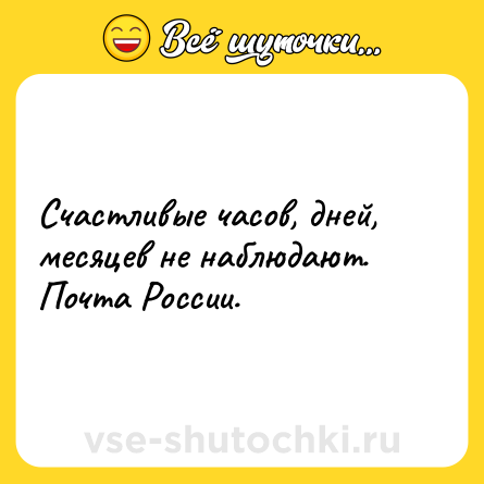 Шутка: Счастливые часов, дней, месяцев не наблюдают. Почта России.