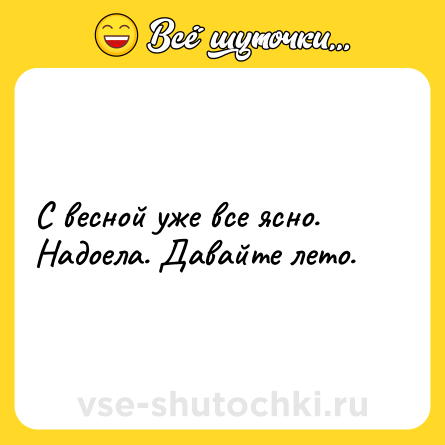 Шутка: С весной уже все ясно. Надоела. Давайте лето.