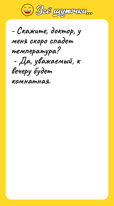 - Скажите, доктор, у меня скоро спадет температура?