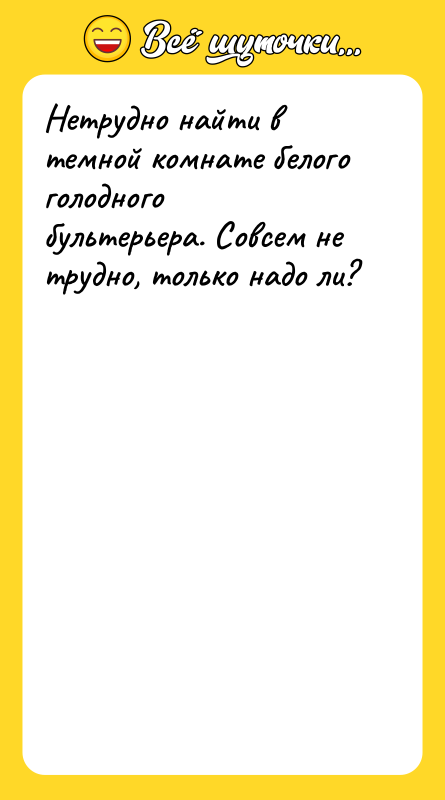 Шутка: Нетрудно найти в темной комнате белого голодного бультерьера. Совсем не трудно, только надо ли?